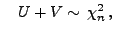 $\displaystyle \quad U+V\sim\,\chi^2_n\,,$