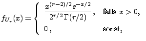 $\displaystyle f_{U_r}(x)=\left\{\begin{array}{ll}\displaystyle \frac{x^{(r-2)/2...
...ma(r/2)}\,, & \mbox{falls $x>0$,}\\  
 0\,, & \mbox{sonst,}
 \end{array}\right.$