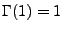 $ \Gamma(1)=1$