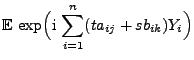 $\displaystyle {\mathbb{E}\,}\exp\Bigl({\rm i}\,\sum\limits_{i=1}^n
(ta_{ij}+s b_{ik})Y_i\Bigr)$