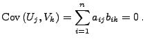 $\displaystyle {\rm Cov\,}(U_j,V_k)=\sum\limits_{i=1}^n a_{ij}b_{ik}=0\,.
$