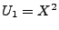 $ U_1=X^2$