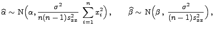 $\displaystyle \widehat\alpha\sim\,{\rm 
 N}\Bigl(\alpha,\frac{\sigma^2}{n(n-1)s...
...ehat\beta\sim\,{\rm 
 N}\Bigl(\beta\,,\;\frac{\sigma^2}{(n-1)s^2_{xx}}\Bigr)\,,$