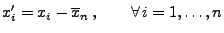 $\displaystyle x_i^\prime=x_i-\overline x_n\,,\qquad\forall\, i=1,\ldots,n
$