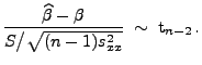 $\displaystyle \frac{\widehat\beta-\beta}{S\bigl/\sqrt{(n-1)s^2_{xx}}}\;\sim\;{\rm 
 t}_{n-2}\,.$