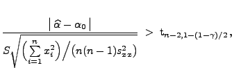 $\displaystyle \frac{\bigl\vert\,\widehat\alpha-\alpha_0\,\bigr\vert}{S\sqrt{\Bi...
...\Bigr)\Bigl/\bigl(n(n-1) s^2_{xx}\bigr)}}\;>\;{\rm 
 t}_{n-2,1-(1-\gamma)/2}\,,$