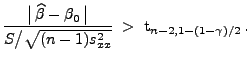 $\displaystyle \frac{\bigl\vert\,\widehat\beta-\beta_0\,\bigr\vert}{S\bigl/\sqrt{(n-1)s^2_{xx}}}\;>\;{\rm 
 t}_{n-2,1-(1-\gamma)/2}\,.$