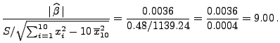 $\displaystyle \frac{\vert\,\widehat\beta\,\vert}{S/\sqrt{\sum_{i=1}^{10}x_i^2-1...
...verline
x^2_{10}}}=\frac{0.0036}{0.48/1139.24}=\frac{0.0036}{0.0004}=9.00\,.
$