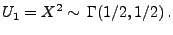 $\displaystyle U_1=X^2\sim\,\Gamma(1/2,1/2)\,.$