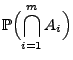 $\displaystyle \mathbb{P}\Bigl(\bigcap\limits_{i=1}^m A_i\Bigr)$