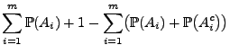 $\displaystyle \sum\limits_{i=1}^m \mathbb{P}(A_i)+1
-\sum\limits_{i=1}^m \bigl(\mathbb{P}(A_i)+\mathbb{P}\bigl(A_i^c\bigr)\bigr)$