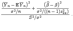 $\displaystyle \frac{\displaystyle \frac{\bigl(\overline Y_n-{\mathbb{E}\,}\over...
...\bigl(\widehat\beta
-\beta\bigr)^2}{\sigma^2/((n-1)s^2_{xx})}}{S^2/\sigma^2}\;.$