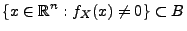 $\displaystyle \{x\in\mathbb{R}^n:f_X(x)\not= 0\}\subset B $