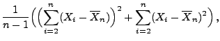 $\displaystyle \frac{1}{n-1}\Bigl(\Bigl(\sum\limits_{i=2}^n
(X_i-\overline X_n)\Bigr)^2+\sum\limits_{i=2}^n
(X_i-\overline X_n)^2\Bigr)\,,$