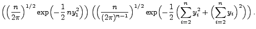 $\displaystyle \Bigl(\Bigl(\frac{n}{2\pi}\Bigr)^{1/2}\exp\Bigl(-\frac{1}{2}\,n
y...
...(\sum\limits_{i=2}^n y_i^2+\Bigl(\sum\limits_{i=2}^n
y_i\Bigr)^2\Bigr)\Bigr)\,.$