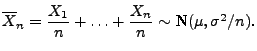 $\displaystyle \mbox{$\overline
X_n=\displaystyle\frac{X_1}{n}+\ldots+\frac{X_n}{n}\sim$
N$(\mu,\sigma^2/n)$.}$