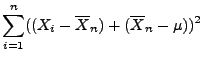 $\displaystyle \sum ^{n}_{i=1}((X_{i}-\overline X_n)+(\overline X_n-\mu ))^{2}$