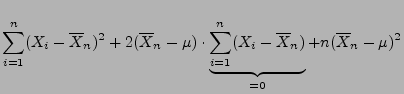 $\displaystyle \sum ^{n}_{i=1}(X_{i}-\overline X_n)^{2}+2(\overline X_n-\mu )
\c...
...nderbrace{\sum ^{n}_{i=1}(X_{i}-\overline X_n)}_{=0}
+n(\overline X_n-\mu )^{2}$