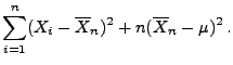 $\displaystyle \sum ^{n}_{i=1}(X_{i}-\overline X_n)^{2}+n(\overline X_n-\mu
)^{2}\,.$