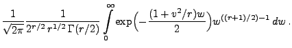 $\displaystyle \frac{1}{\sqrt{2\pi}} \frac{1}{2^{r/2}\,r^{1/2}\,\Gamma(r/2)}
\int\limits_0^\infty
\exp\Bigl(-\frac{(1+v^2/r)w}{2}\Bigr)
w^{((r+1)/2)-1}\, dw\,.$