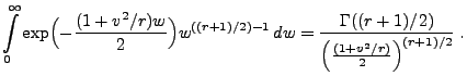 $\displaystyle \int\limits_0^\infty
\exp\Bigl(-\frac{(1+v^2/r)w}{2}\Bigr)
w^{(...
...}\, dw=
\frac{\Gamma((r+1)/2)}{\Bigl(\frac{(1+v^2/r)}{2}\Bigr)^{(r+1)/2}}\;.
$