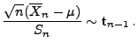 $\displaystyle \mbox{$\displaystyle\frac{\sqrt{n}(\overline X_n-\mu )}{S_n}\sim$
 t$_{n-1}\,.$}$