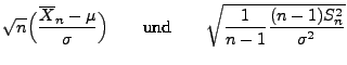 $\displaystyle \sqrt{n}\Bigl(\frac{\overline X_n-\mu
}{\sigma}\Bigr)\qquad\mbox{und}\qquad
\sqrt{\frac{1}{n-1}\frac{(n-1)S^2_n}{\sigma^2}}
$