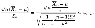 $\displaystyle \frac{\sqrt{n}\,(\overline X_n-\mu
)}{S_n}=\frac{\sqrt{n}\,\disp...
...ystyle\sqrt{\frac{1}{n-1}\frac{(n-1)S^2_n}{\sigma^2}}}\sim
{\rm t}_{ n-1}\,.
$