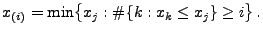 $\displaystyle x_{(i)}=\min\bigl\{x_j:\char93 \{k:x_k\le x_j\}\ge i\bigr\}\,.$