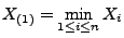 $\displaystyle X_{(1)}=\min\limits_{1\le i\le n} X_i$