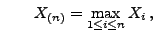 $\displaystyle \qquad
 X_{(n)}=\max\limits_{1\le i\le n} X_i\,,$