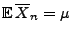 $\displaystyle {\mathbb{E}\,}\overline X_n=\mu$