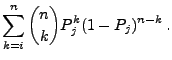 $\displaystyle \sum\limits_{k=i}^n {n\choose
k} P_j^k(1-P_j)^{n-k}\,.$