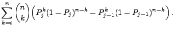 $\displaystyle \sum\limits_{k=i}^n {n\choose k}\Bigl(
P_j^k(1-P_j)^{n-k}-P_{j-1}^k(1-P_{j-1})^{n-k}\Bigr)\,.$