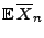 $\displaystyle {\mathbb{E}\,}\overline X_n$