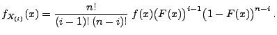 $\displaystyle f_{X_{(i)}}(x)=\frac{n!}{(i-1)!\,(n-i)!}\; f(x)\bigl(F(x)\bigr)^{i-1}\bigl(1-F(x)\bigr)^{n-i}\,.$