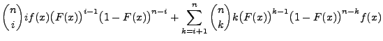 $\displaystyle {n\choose i}i f(x)\bigl(F(x)\bigr)^{i-1}\bigl(1-F(x)\bigr)^{n-i} ...
...mits_{k=i+1}^n {n\choose k}k
\bigl(F(x)\bigr)^{k-1}\bigl(1-F(x)\bigr)^{n-k}f(x)$