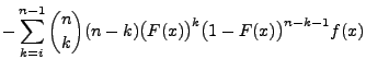 $\displaystyle -\sum\limits_{k=i}^{n-1} {n\choose
k}(n-k)\bigl(F(x)\bigr)^k\bigl(1-F(x)\bigr)^{n-k-1}f(x)$