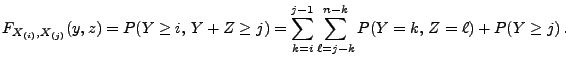 $\displaystyle F_{X_{(i)},X_{(j)}}(y,z)=P(Y\ge i,\, Y+Z\ge
j)=\sum\limits_{k=i}^{j-1}\sum\limits_{\ell=j-k}^{n-k}P(Y=k,\,Z=\ell)+P(Y\ge
j)\,.
$
