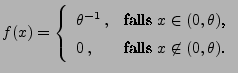 $\displaystyle f(x)=\left\{\begin{array}{ll} \theta^{-1}\,, & \mbox{falls $x\in(0,\theta)$,}\\
0\,, & \mbox{falls $x\not\in(0,\theta)$.}
\end{array}\right.
$