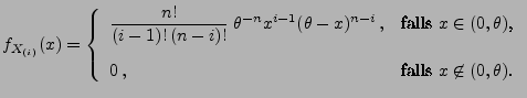 $\displaystyle f_{X_{(i)}}(x)=\left\{\begin{array}{ll}\displaystyle
\frac{n!}{(...
...$,}\\  [3\jot]
0\,, & \mbox{falls $x\not\in(0,\theta)$.}
\end{array}\right.
$