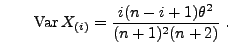 $\displaystyle \qquad {\rm Var\,}
X_{(i)}=\frac{i(n-i+1)\theta^2}{(n+1)^2(n+2)}\;.
$