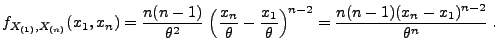 $\displaystyle f_{X_{(1)},X_{(n)}}(x_1,x_n)=\frac{n(n-1)}{\theta^2}\;
\Bigl(\fr...
...eta}-\frac{x_1}{\theta}\Bigr)^{n-2}
=\frac{n(n-1)(x_n-x_1)^{n-2}}{\theta^n}\;.$