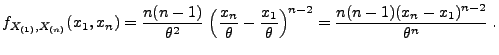 $\displaystyle f_{X_{(1)},X_{(n)}}(x_1,x_n)=\frac{n(n-1)}{\theta^2}\;
 \Bigl(\fr...
...eta}-\frac{x_1}{\theta}\Bigr)^{n-2}
 =\frac{n(n-1)(x_n-x_1)^{n-2}}{\theta^n}\;.$