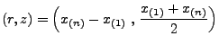 $\displaystyle (r,z)=\Bigl(x_{(n)}-x_{(1)}\;,\,\frac{x_{(1)}+x_{(n)}}{2}\Bigr)
$