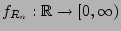 $ f_{R_n}:\mathbb{R}\to[0,\infty)$