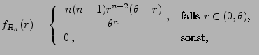 $\displaystyle f_{R_n}(r)=\left\{\begin{array}{ll}\displaystyle \frac{n(n-1)r^{...
... \mbox{falls $ r\in(0,\theta)$,}\\   0\,, & \mbox{sonst,} \end{array}\right.$