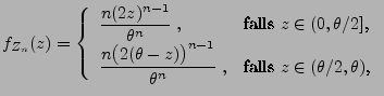 $\displaystyle f_{Z_n}(z)=\left\{\begin{array}{ll}\displaystyle
\frac{n(2z)^{n-...
...n-1}}{\theta^n}\;, &
\mbox{falls $z\in(\theta/2,\theta)$,}
\end{array}\right.$
