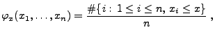 $\displaystyle \varphi_x(x_1,\ldots,x_n)=\frac{\char93 \{i:\,1\le i\le n,\, x_i\le
 x\}}{n}\;,$