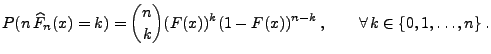 $\displaystyle P(n\,\widehat F_n(x)=k)={n\choose
k}(F(x))^k(1-F(x))^{n-k}\,,\qquad\forall\,k\in\{0,1,\ldots,n\}\,.$